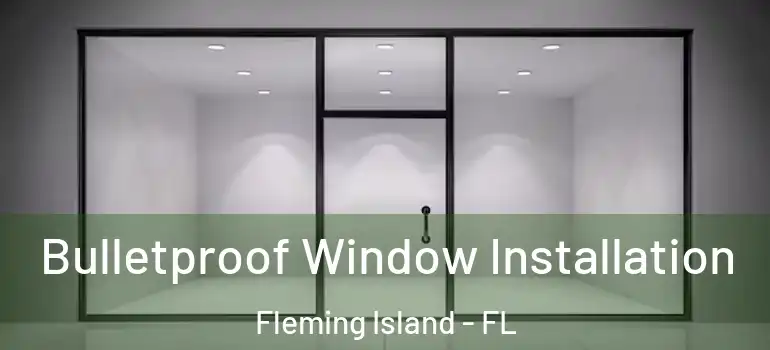  Bulletproof Window Installation Fleming Island - FL